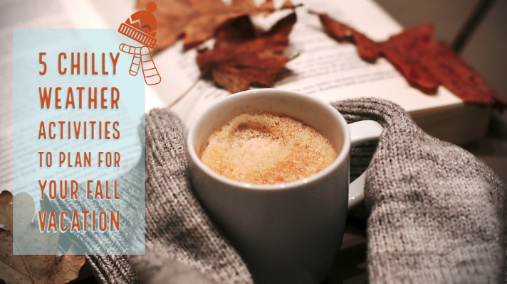 5 Chilly Weather Activities to Plan for Your Fall Vacation